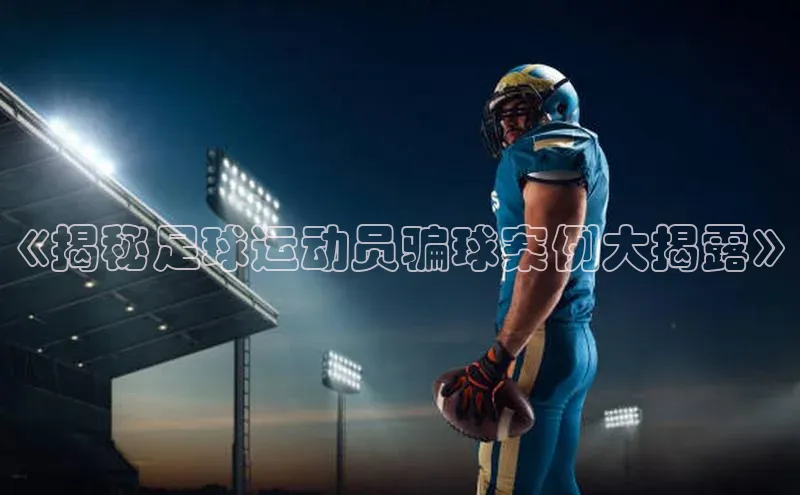 门徒娱乐诸葛科技《揭秘足球运动员骗球案例大揭露》
