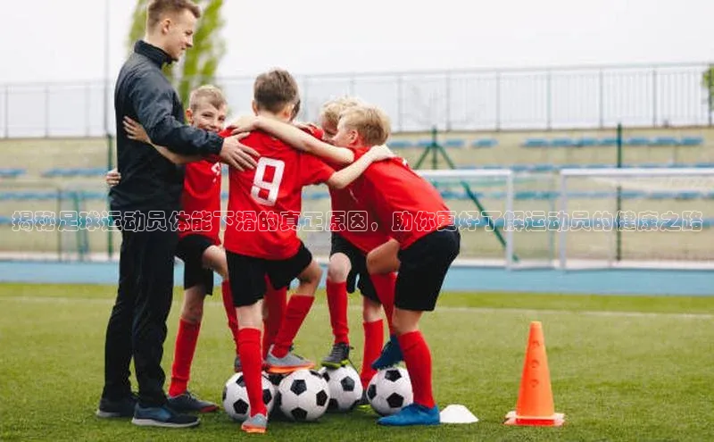 门徒娱乐在线登录百度人工翻译揭秘足球运动员体能下滑的真正原因，助你更好了解运动员的健康之路