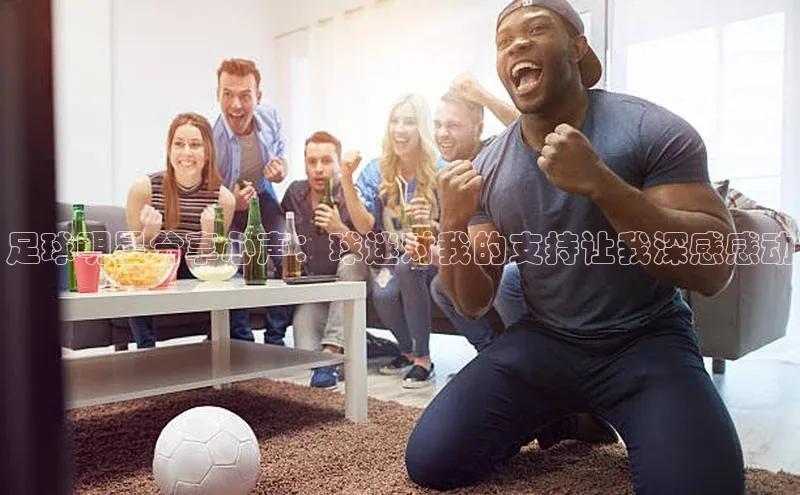 门徒注册百度集团足球明星分享心声：球迷对我的支持让我深感感动