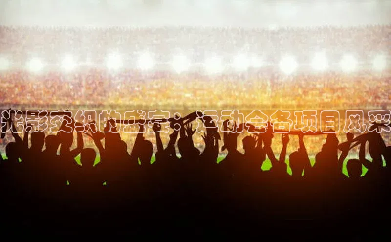 门徒平台官网蓝色光标光影交织的盛宴：运动会各项目风采