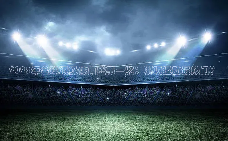 门徒登陆入口小米2023年全球顶级体育盛事一览：哪项运动最热门？