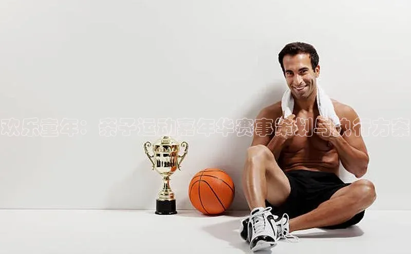 门徒平台注册中心彩讯股份欢乐童年：亲子运动嘉年华赛事策划与执行方案