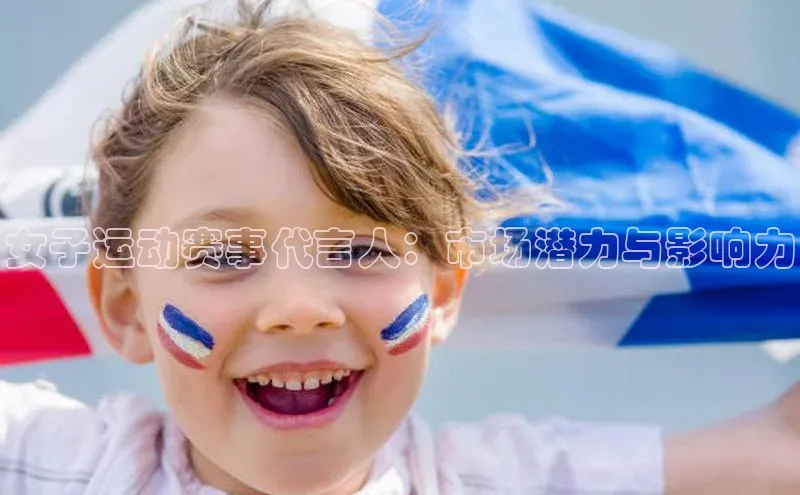 门徒平台登录入口官网注册百度取证女子运动赛事代言人：市场潜力与影响力