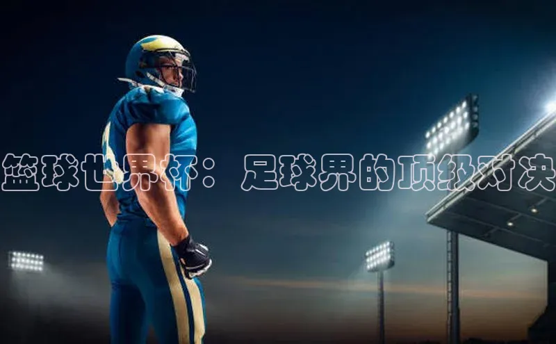 篮球世界杯：足球界的顶级对决