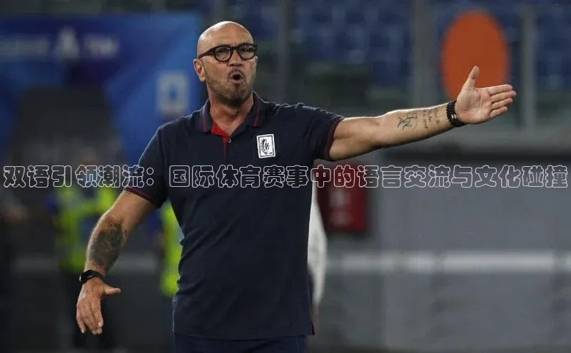 双语引领潮流：国际体育赛事中的语言交流与文化碰撞