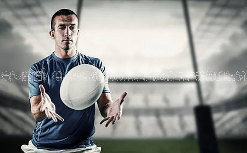 竞逐荣耀：搏击赛事运动员的卓越选拔与培养策略探讨