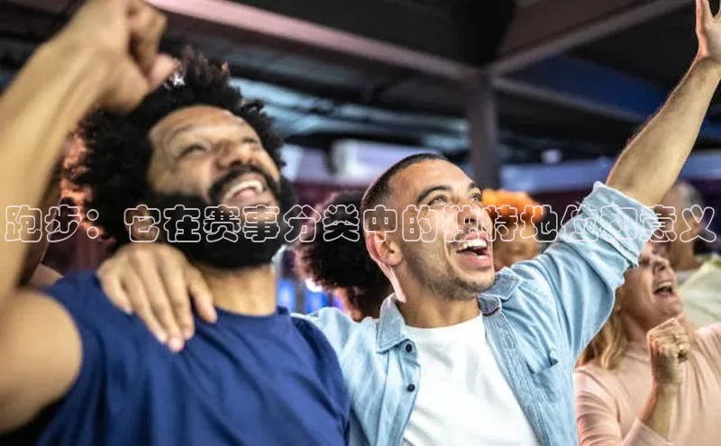 跑步：它在赛事分类中的独特地位和意义