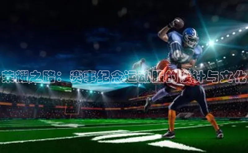 荣耀之路：赛事纪念运动服的设计与文化