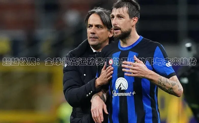 超越极限：全球最高运动赛事的幕后故事与未来趋势