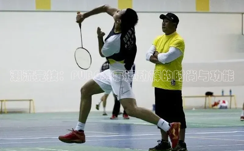 潮流竞技：PUBG赛事运动裤的时尚与功能