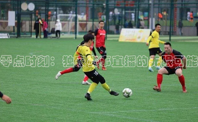 零点时刻：独家赛事直播的无限可能