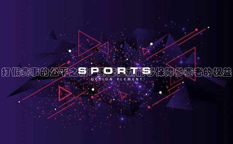 打假赛事的公平之钥：哪些运动能够保障参赛者的权益