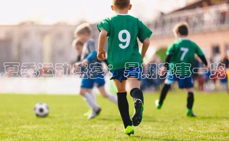 夏季运动盛宴：暑期赛事一览